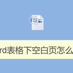 Word表格下空白页怎么删除 Word表格下空白页怎么删除