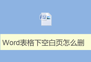 Word表格下空白页怎么删除