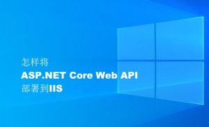 怎样将ASP.NET Core Web API 部署到IIS