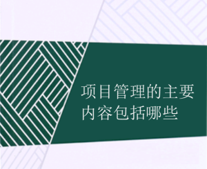 项目管理的主要内容包括哪些